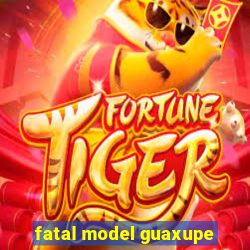 fatal model guaxupe